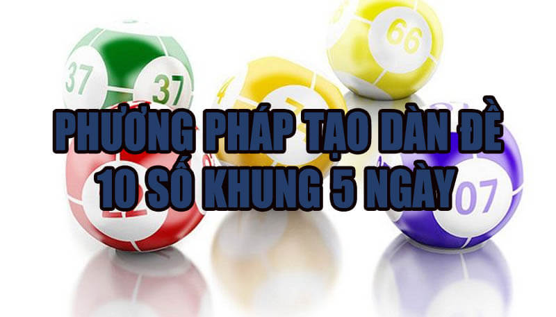 Phương pháp tạo dàn đề 10 số khung 5 ngày